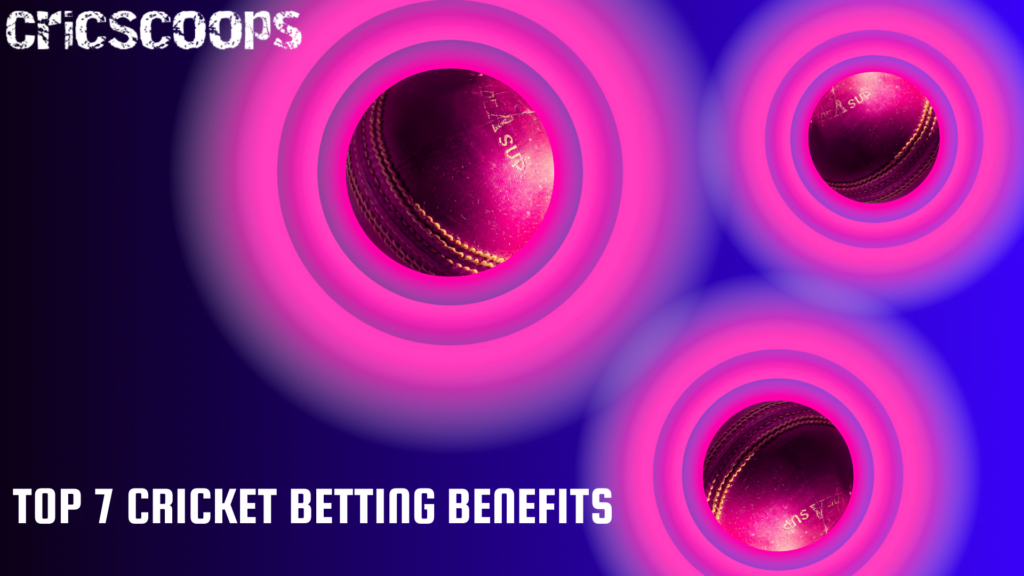 Top 7 Cricket Betting Benefits